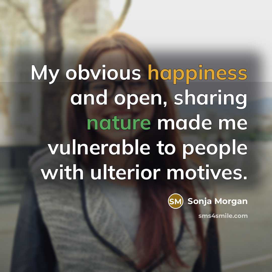 “My obvious happiness and open, sharing nature made me vulnerable to people with ulterior motives.” quote by Sonja Morgan