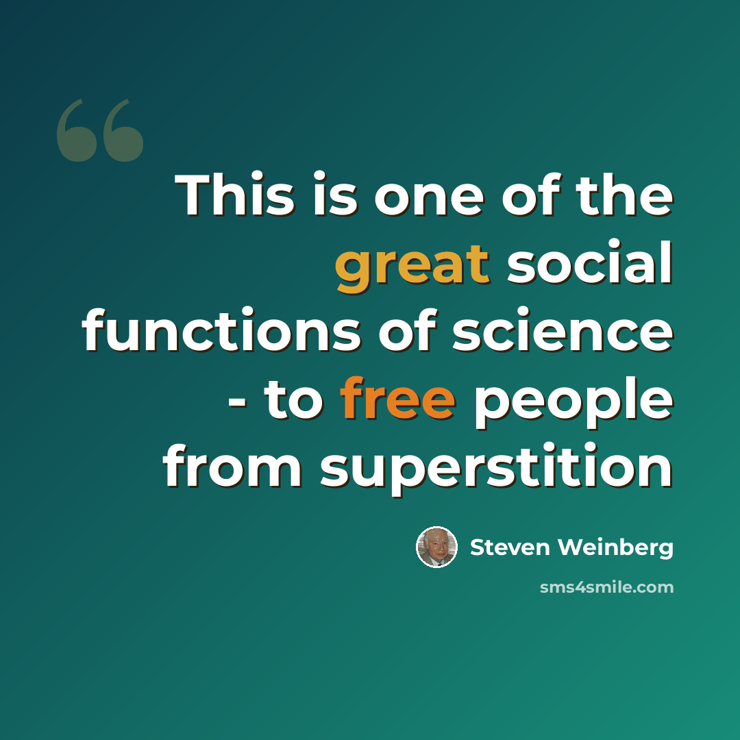 “This is one of the great social functions of science - to free people from superstition” quote by Steven Weinberg