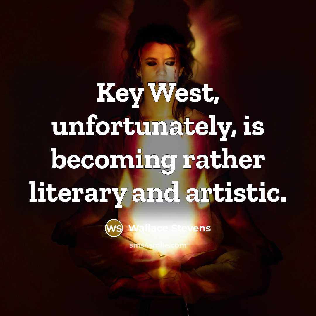“Key West, unfortunately, is becoming rather literary and artistic.” quote by Wallace Stevens