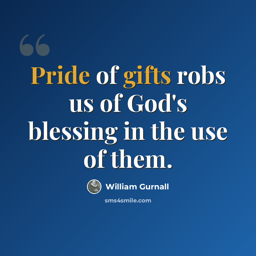 “Pride of gifts robs us of God's blessing in the use of them.” quote by William Gurnall