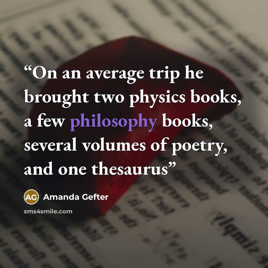“On an average trip he brought two physics books, a few philosophy books, several volumes of poetry, and one thesaurus” quote by Amanda Gefter