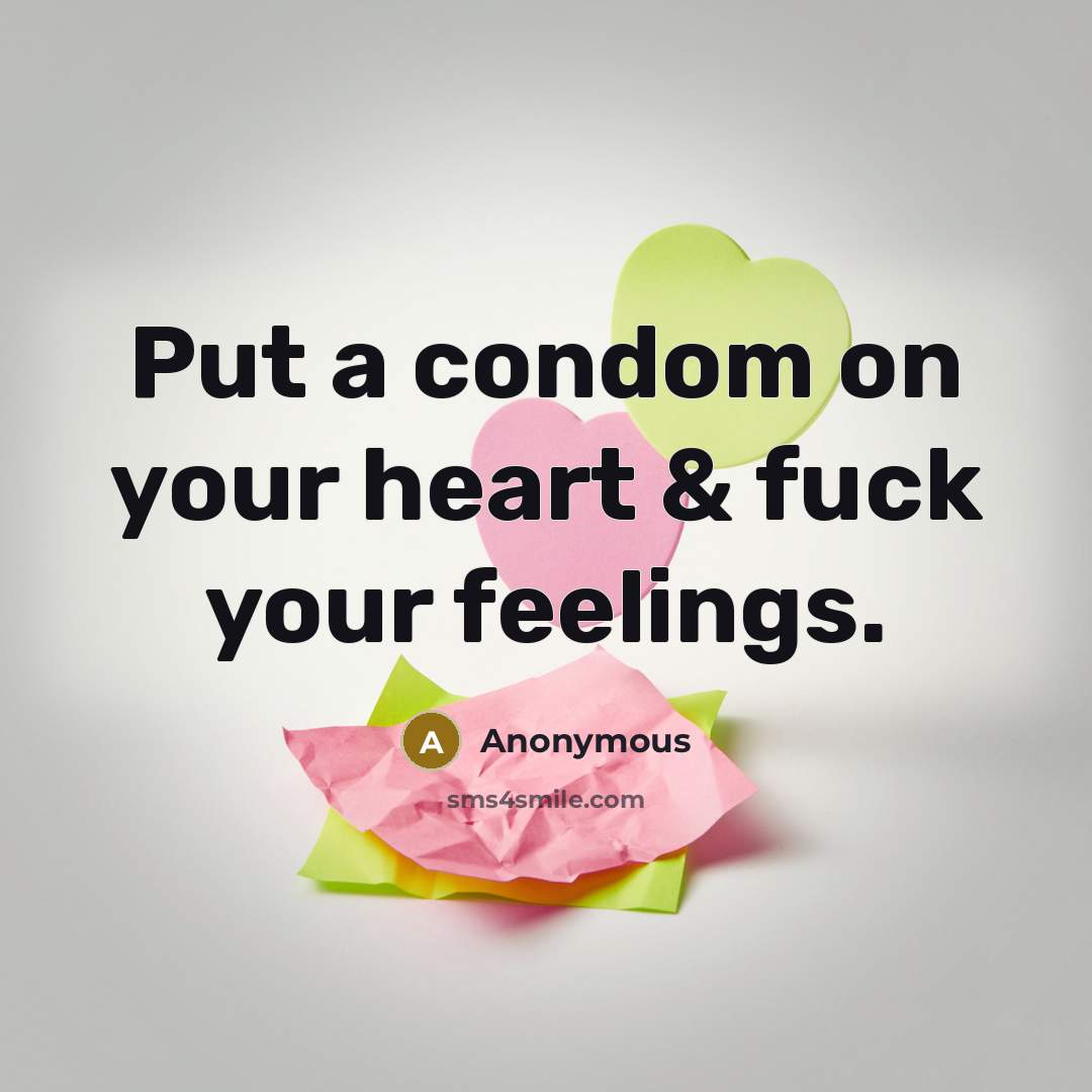 “Put a condom on your heart & fuck your feelings.” quote by Anonymous