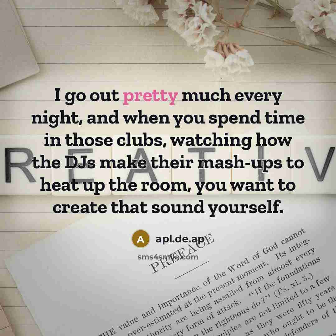 “I go out pretty much every night, and when you spend time in those clubs, watching how the DJs make their mash-ups to heat up the room, you want to create that sound yourself.” quote by apl.de.ap