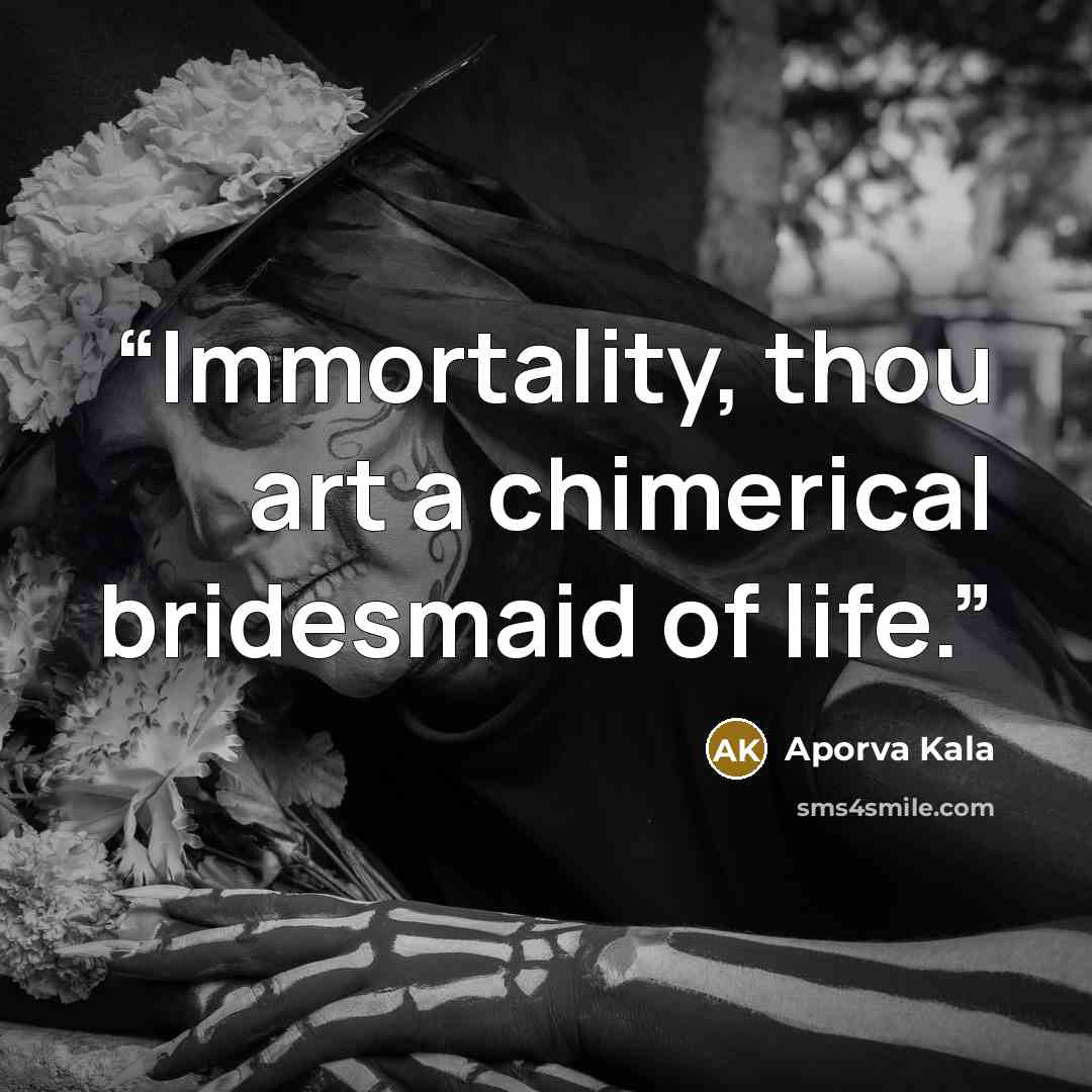 “Immortality, thou art a chimerical bridesmaid of life.” quote by Aporva Kala
