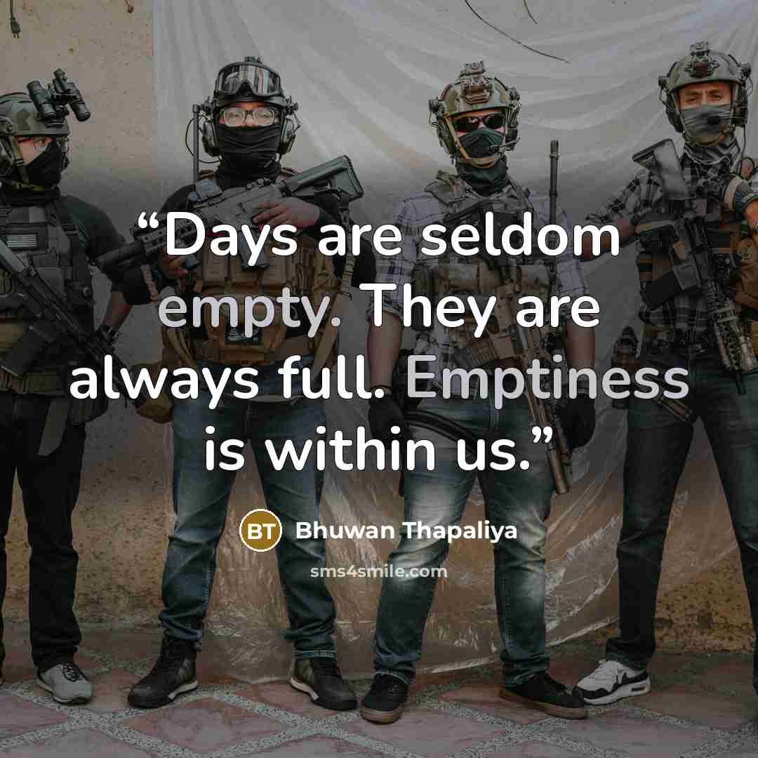 “Days are seldom empty. They are always full. Emptiness is within us.” quote by Bhuwan Thapaliya