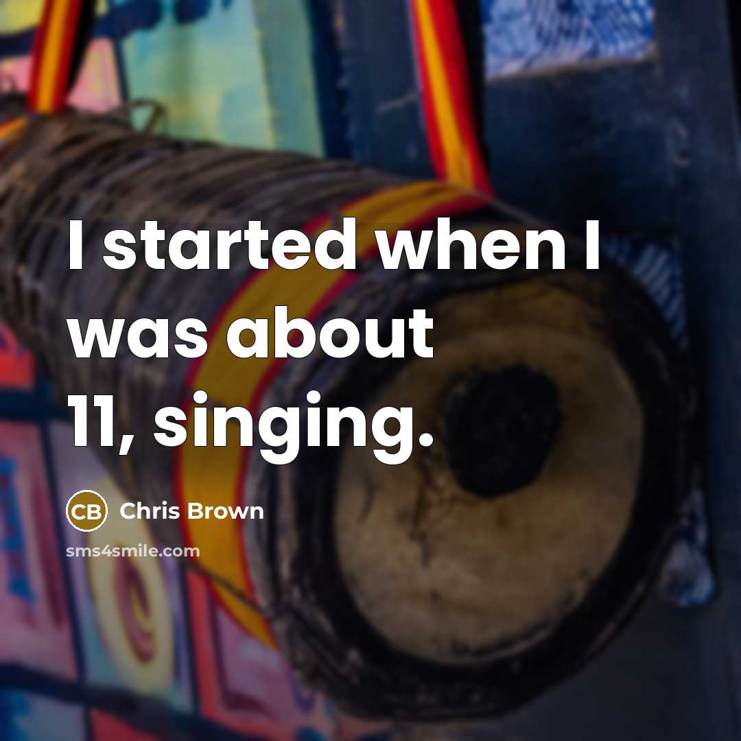 “I started when I was about 11, singing.” quote by Chris Brown