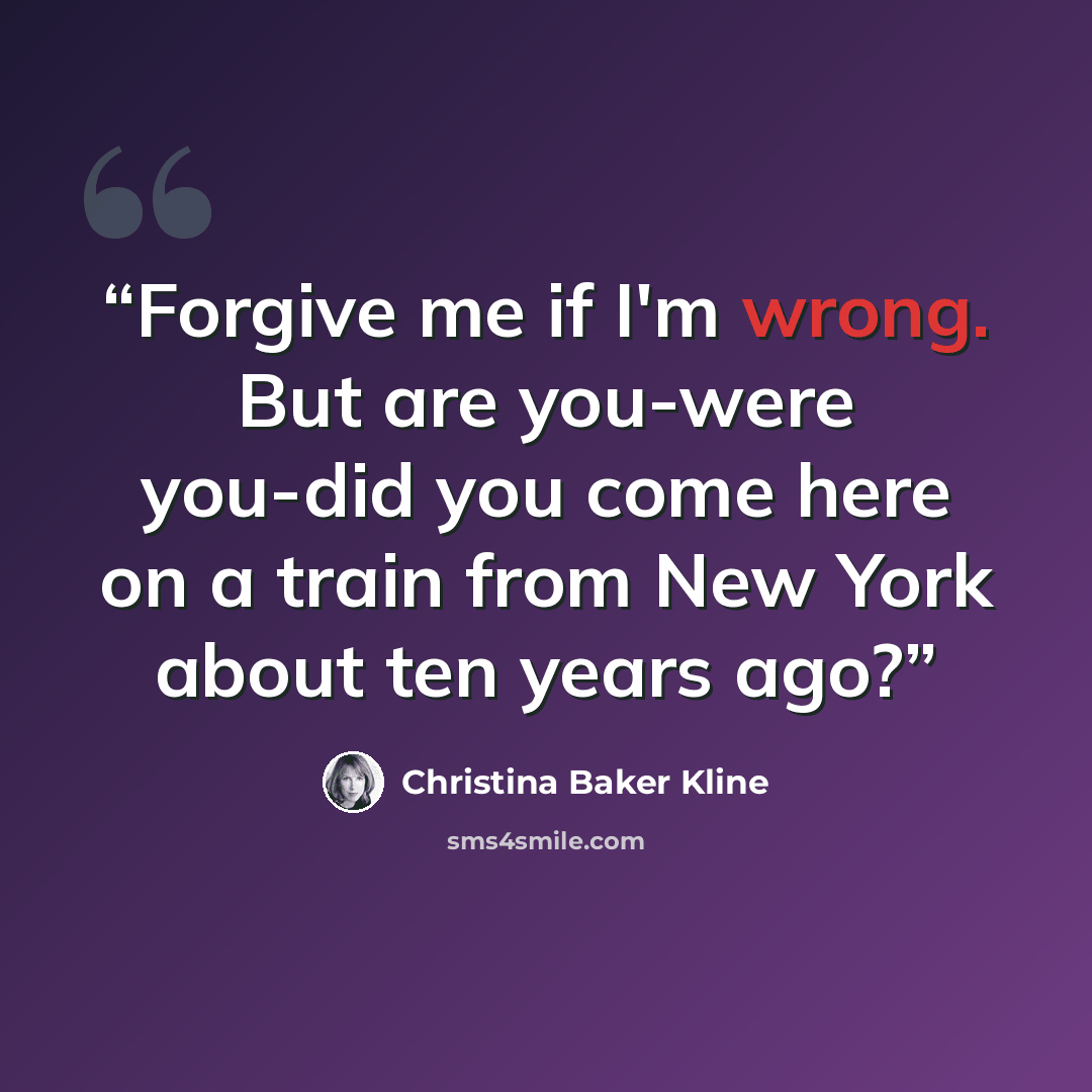 “Forgive me if I'm wrong. But are you-were you-did you come here on a train from New York about ten years ago?” quote by Christina Baker Kline