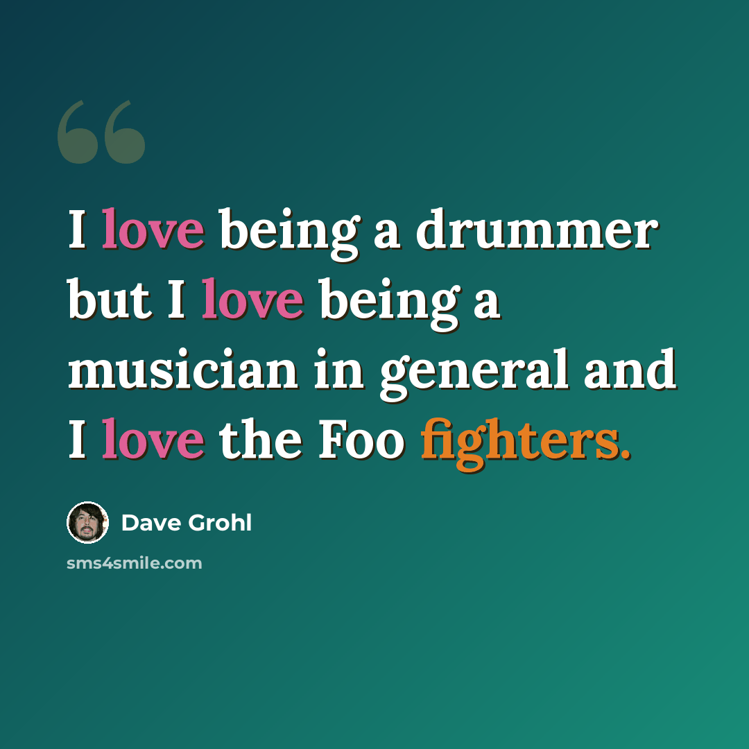 “I love being a drummer but I love being a musician in general and I love the Foo fighters.” quote by Dave Grohl