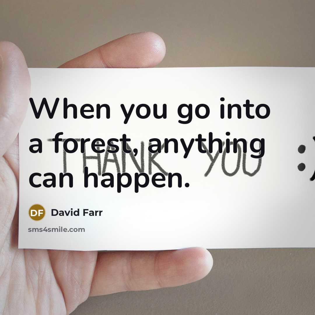 “When you go into a forest, anything can happen.” quote by David Farr