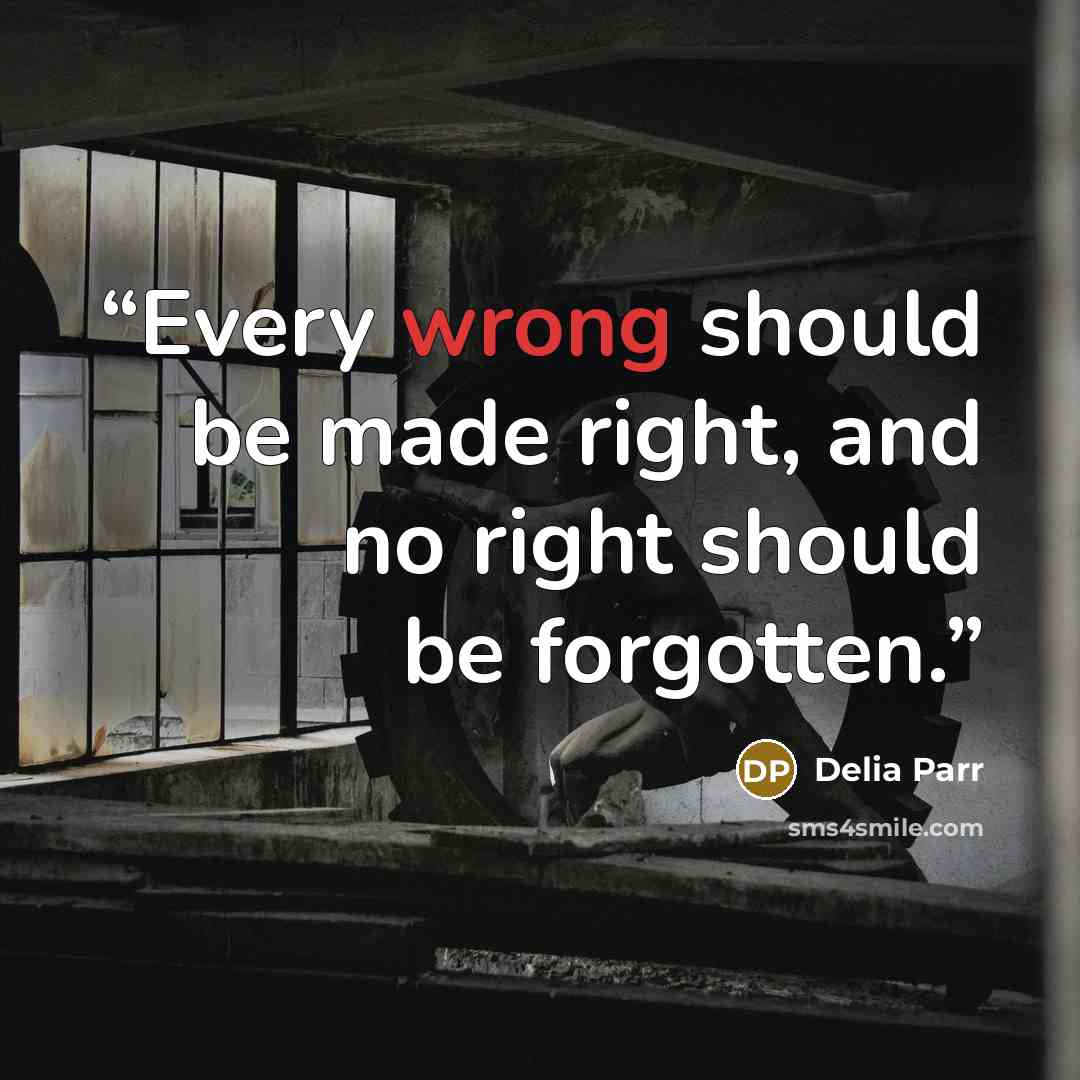 “Every wrong should be made right, and no right should be forgotten.” quote by Delia Parr