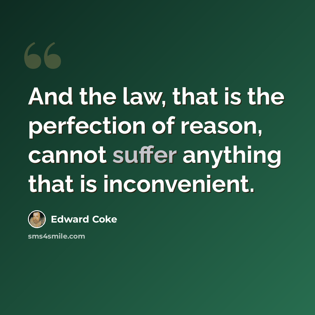 “And the law, that is the perfection of reason, cannot suffer anything that is inconvenient.” quote by Edward Coke