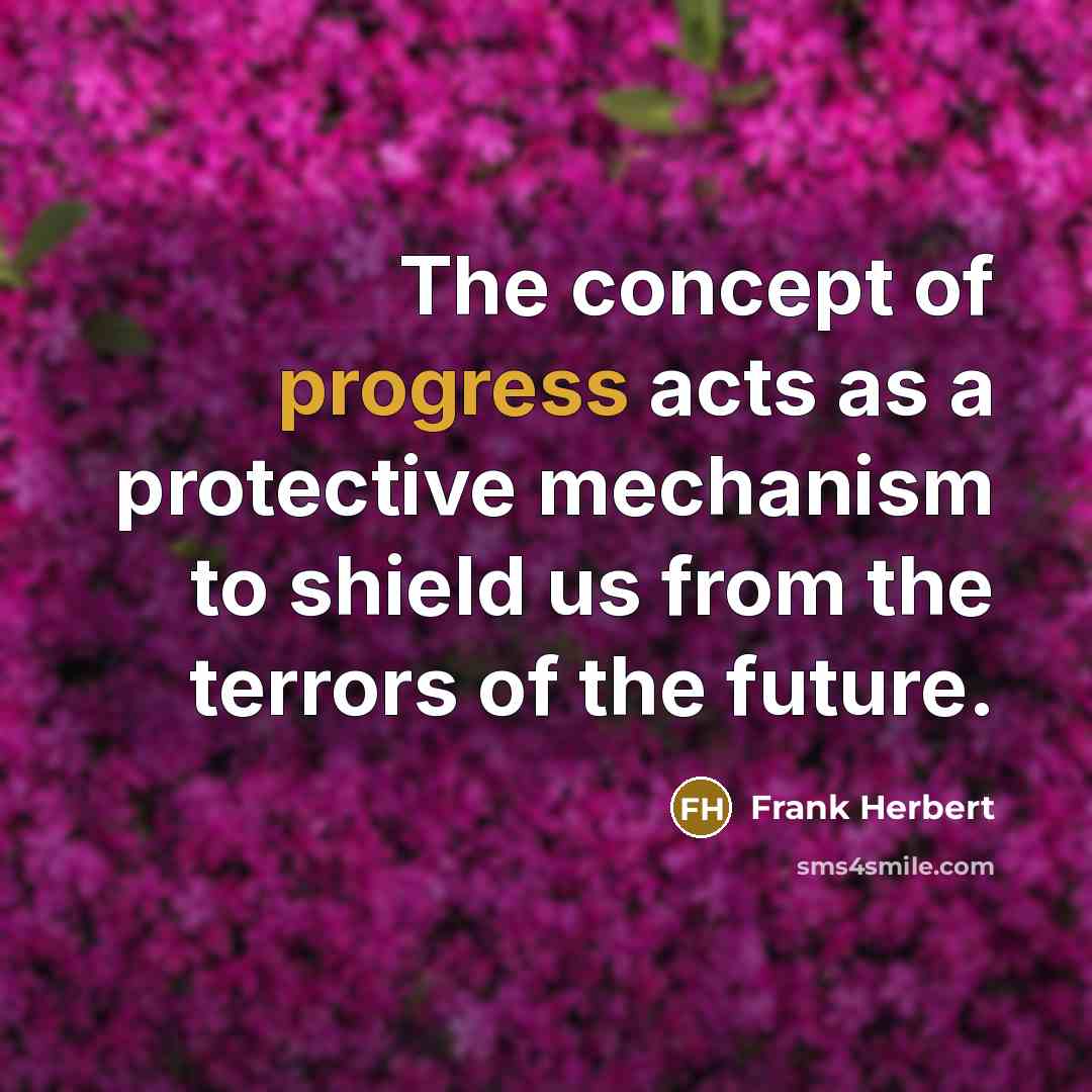 “The concept of progress acts as a protective mechanism to shield us from the terrors of the future.” quote by Frank Herbert