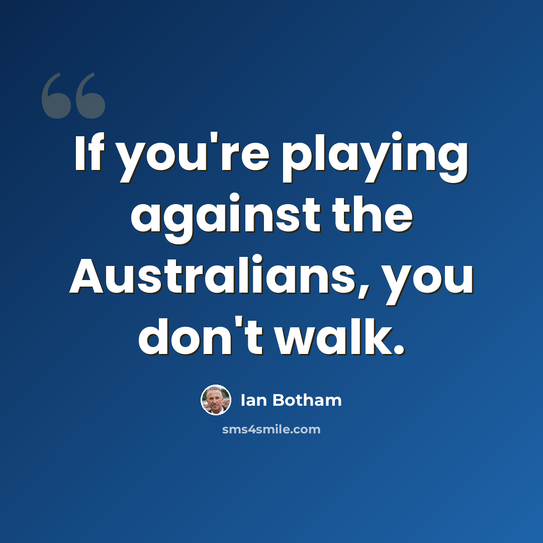 “If you're playing against the Australians, you don't walk.” quote by Ian Botham