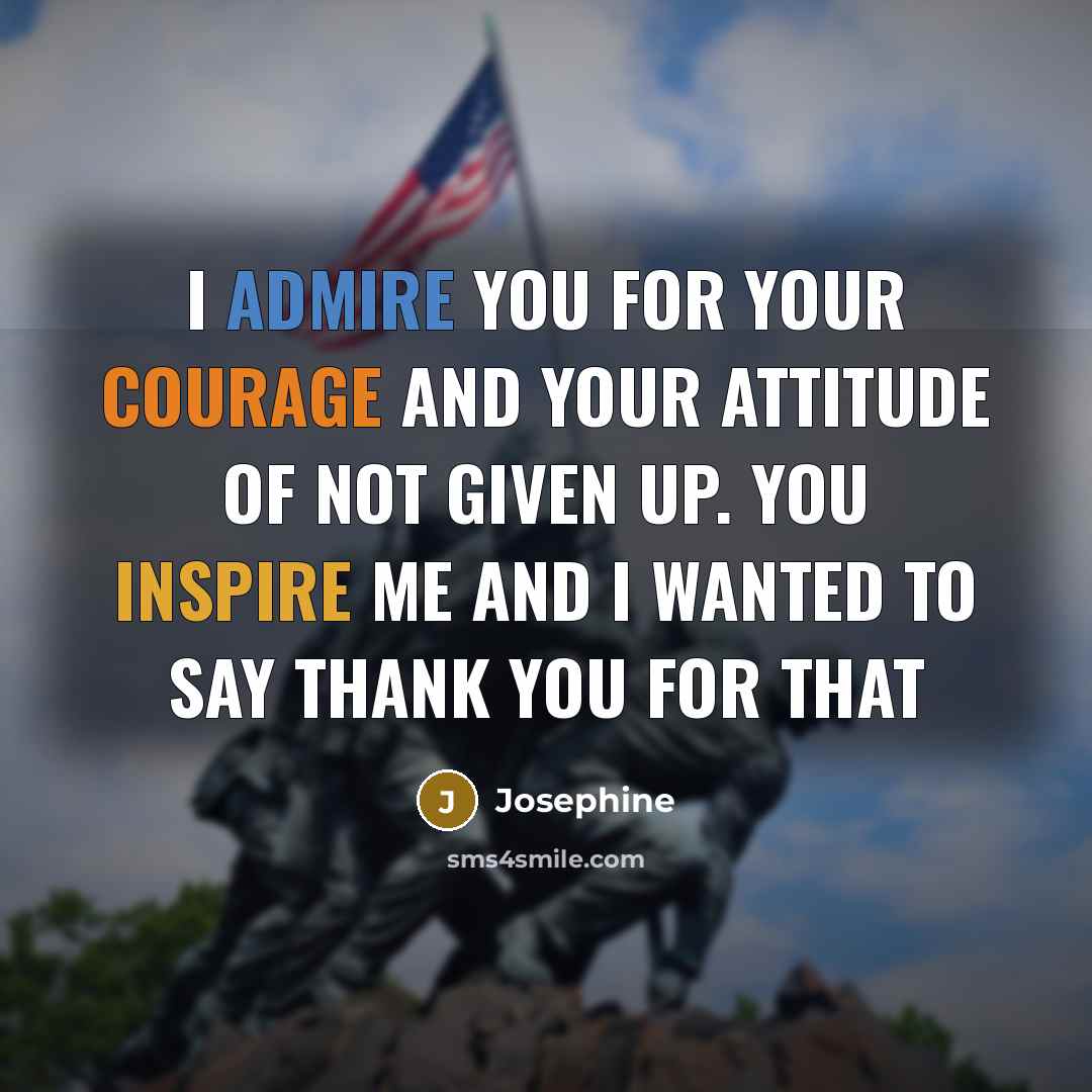 “I admire you for your courage and your attitude of not given up. You inspire me and I wanted to say thank you for that” quote by Josephine