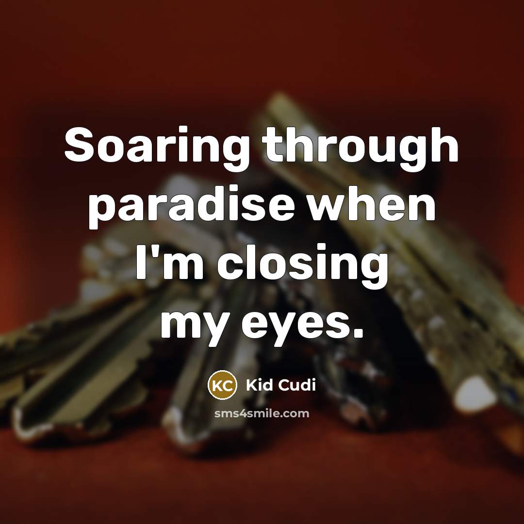 “Soaring through paradise when I'm closing my eyes.” quote by Kid Cudi