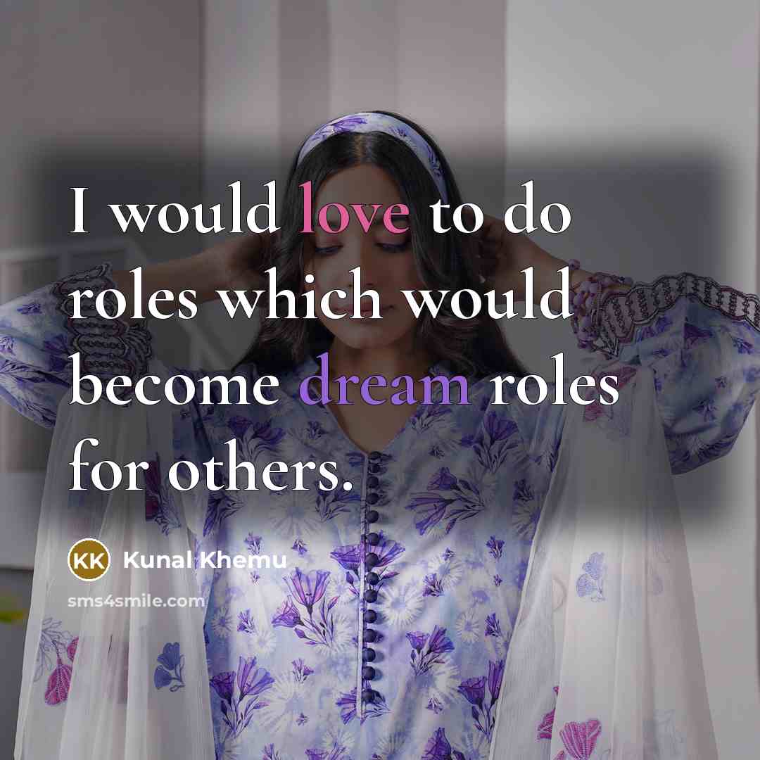 “I would love to do roles which would become dream roles for others.” quote by Kunal Khemu