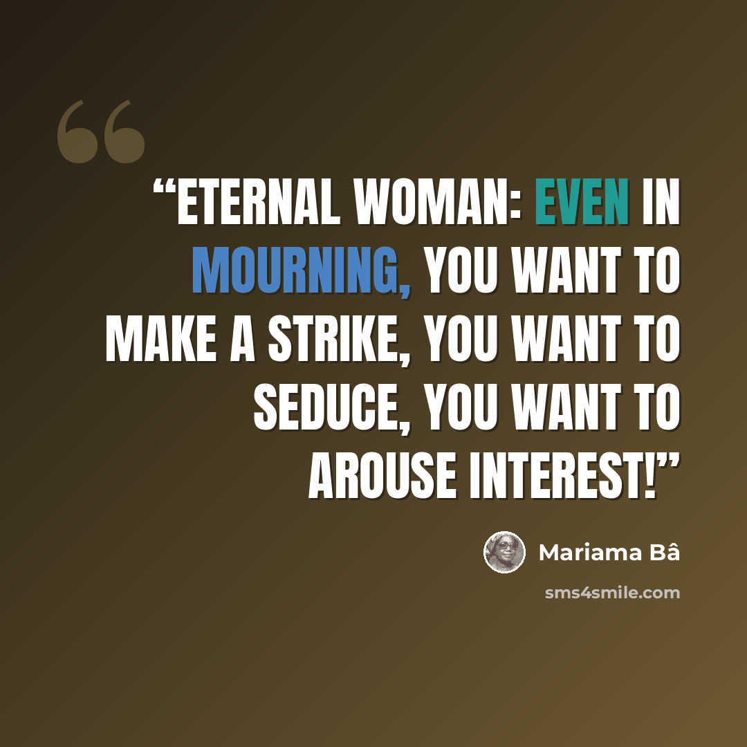 “Eternal woman: even in mourning, you want to make a strike, you want to seduce, you want to arouse interest!” quote by Mariama Bâ