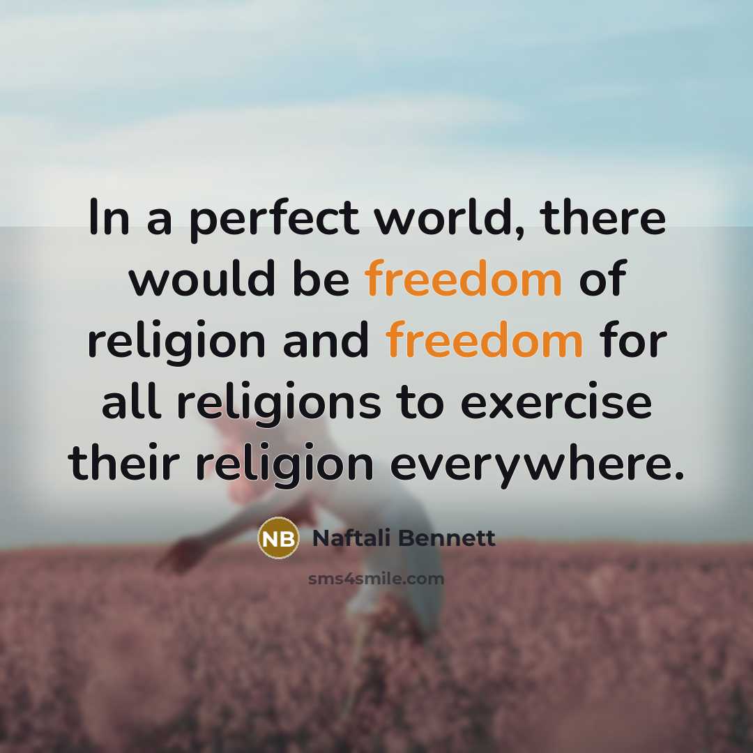 “In a perfect world, there would be freedom of religion and freedom for all religions to exercise their religion everywhere.” quote by Naftali Bennett