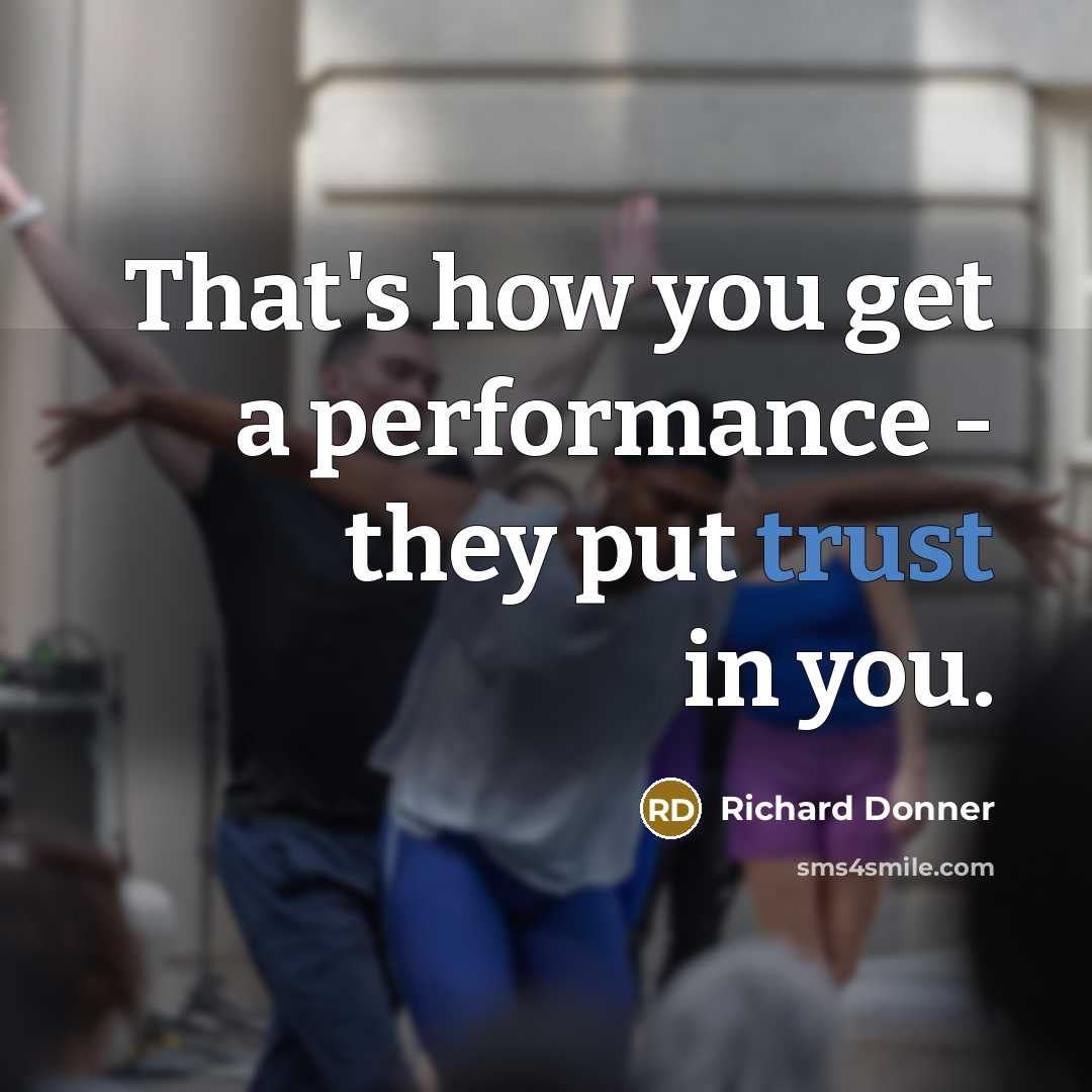 “That's how you get a performance - they put trust in you.” quote by Richard Donner