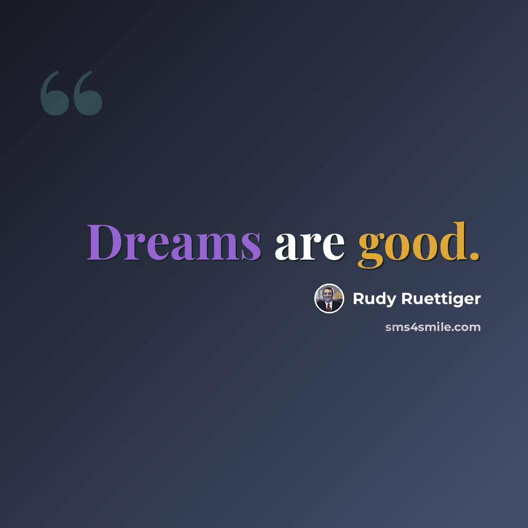 “Dreams are good.” quote by Rudy Ruettiger