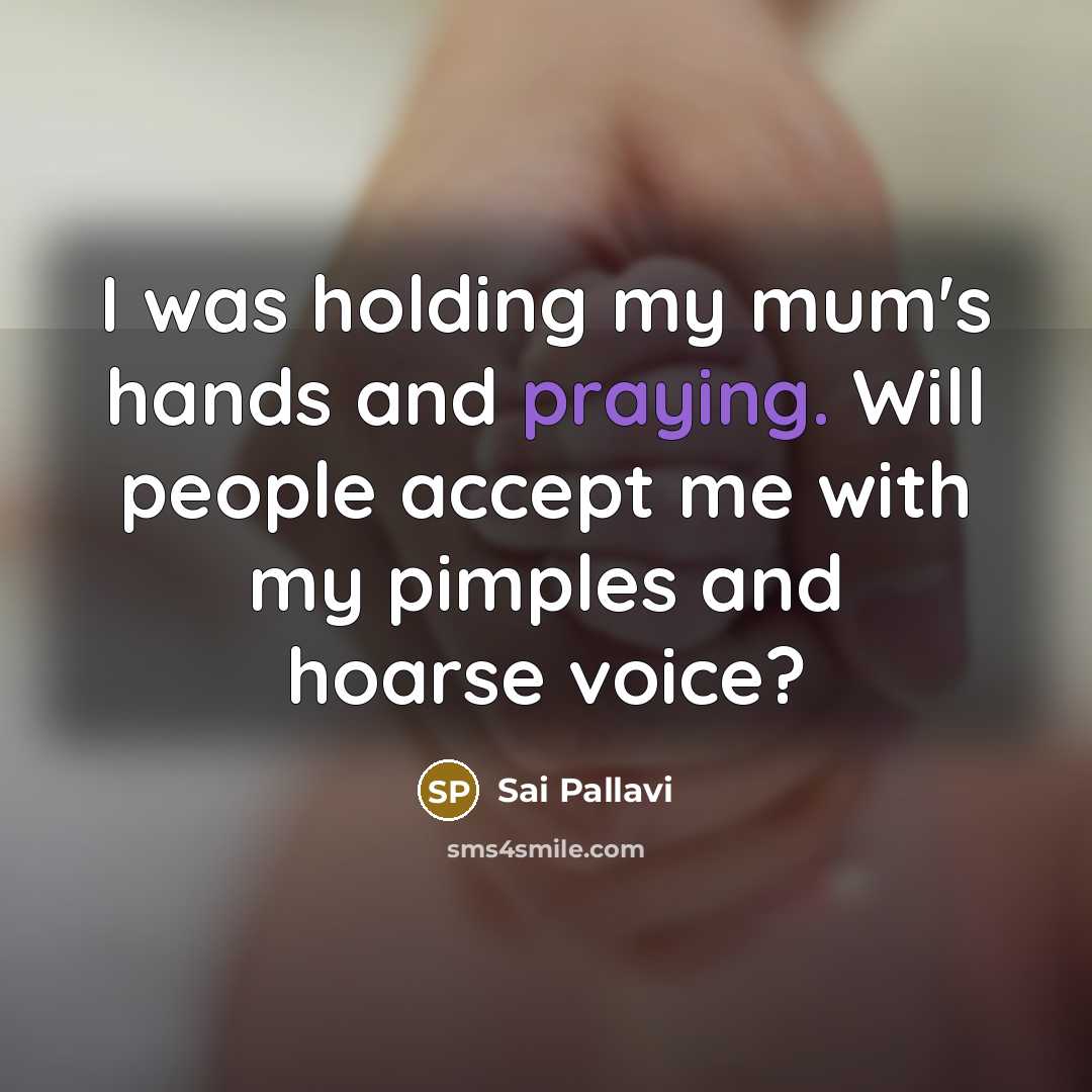 “I was holding my mum's hands and praying. Will people accept me with my pimples and hoarse voice?” quote by Sai Pallavi