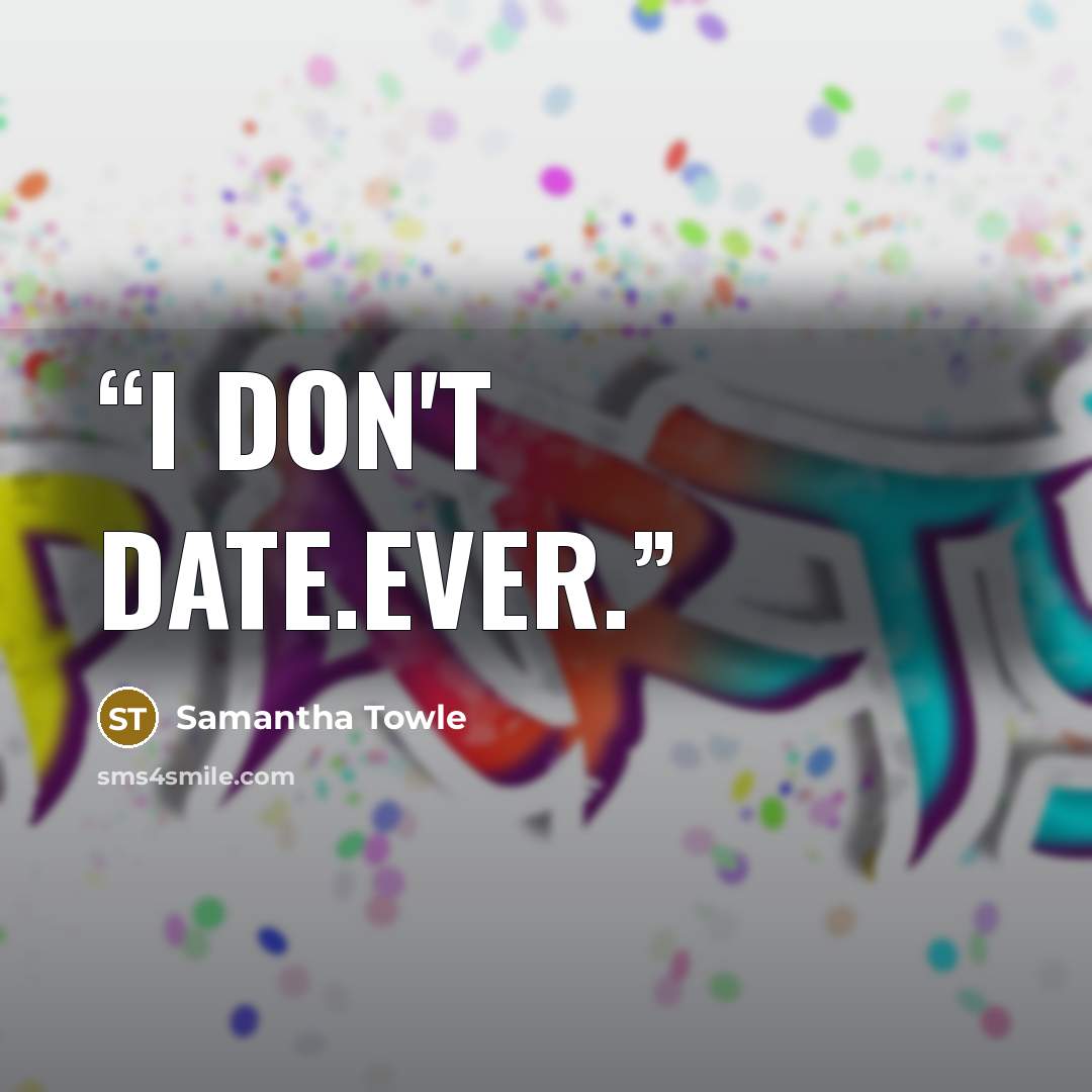“I don't date.Ever.” quote by Samantha Towle
