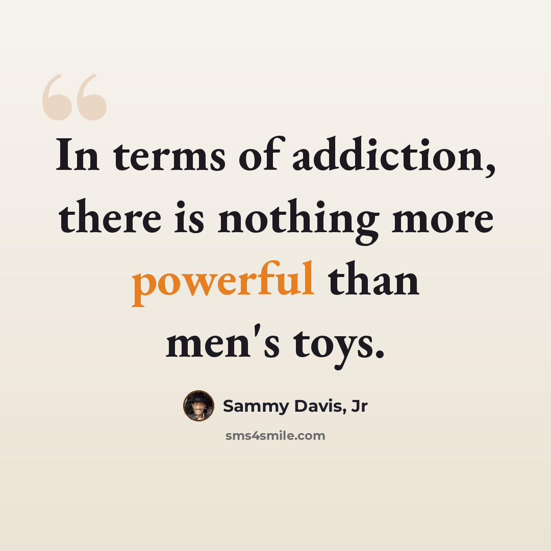 “In terms of addiction, there is nothing more powerful than men's toys.” quote by Sammy Davis, Jr