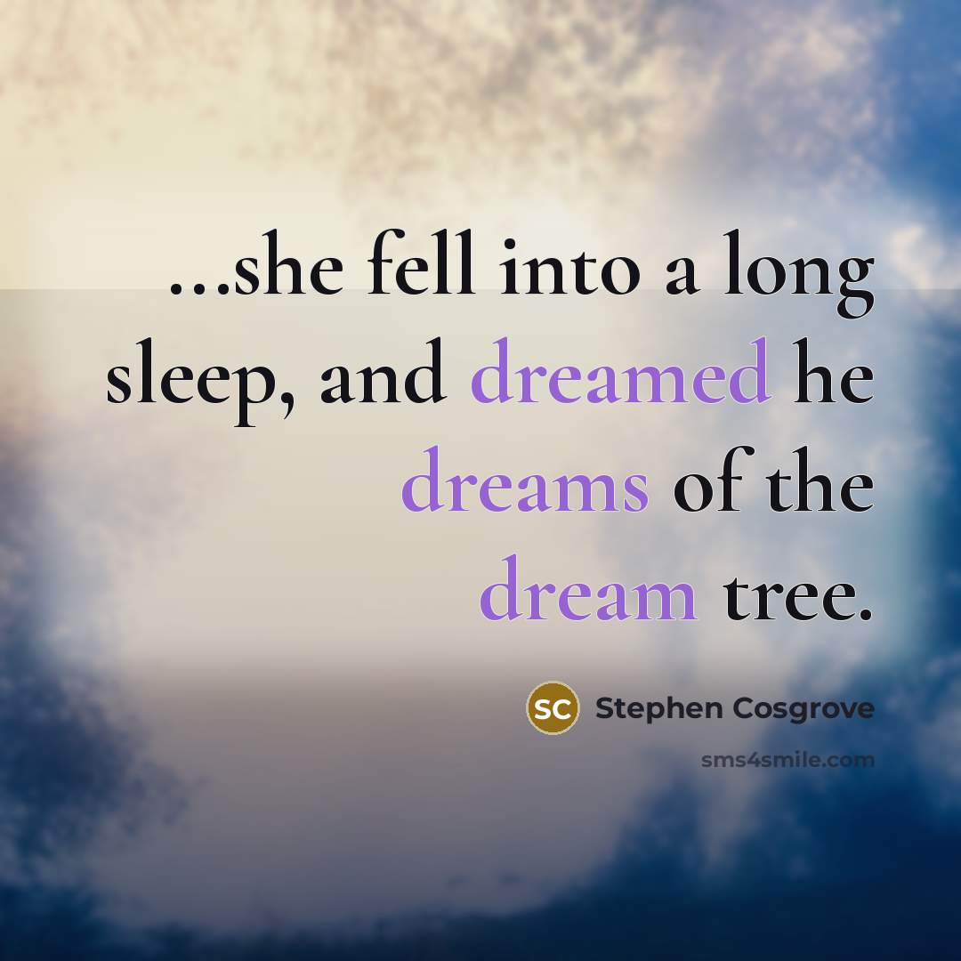 “...she fell into a long sleep, and dreamed he dreams of the dream tree.” quote by Stephen Cosgrove