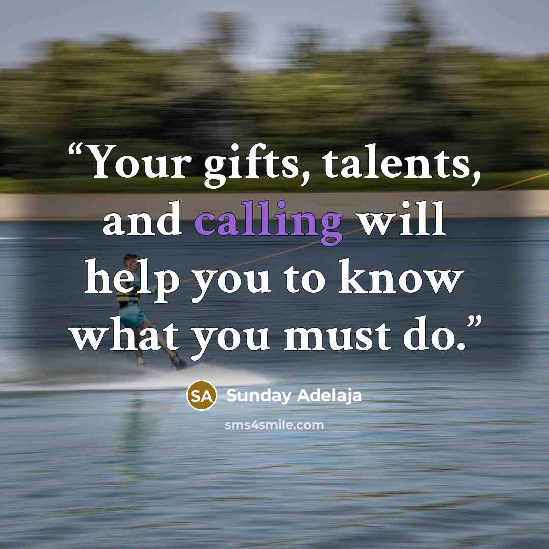 “Your gifts, talents, and calling will help you to know what you must do.” quote by Sunday Adelaja