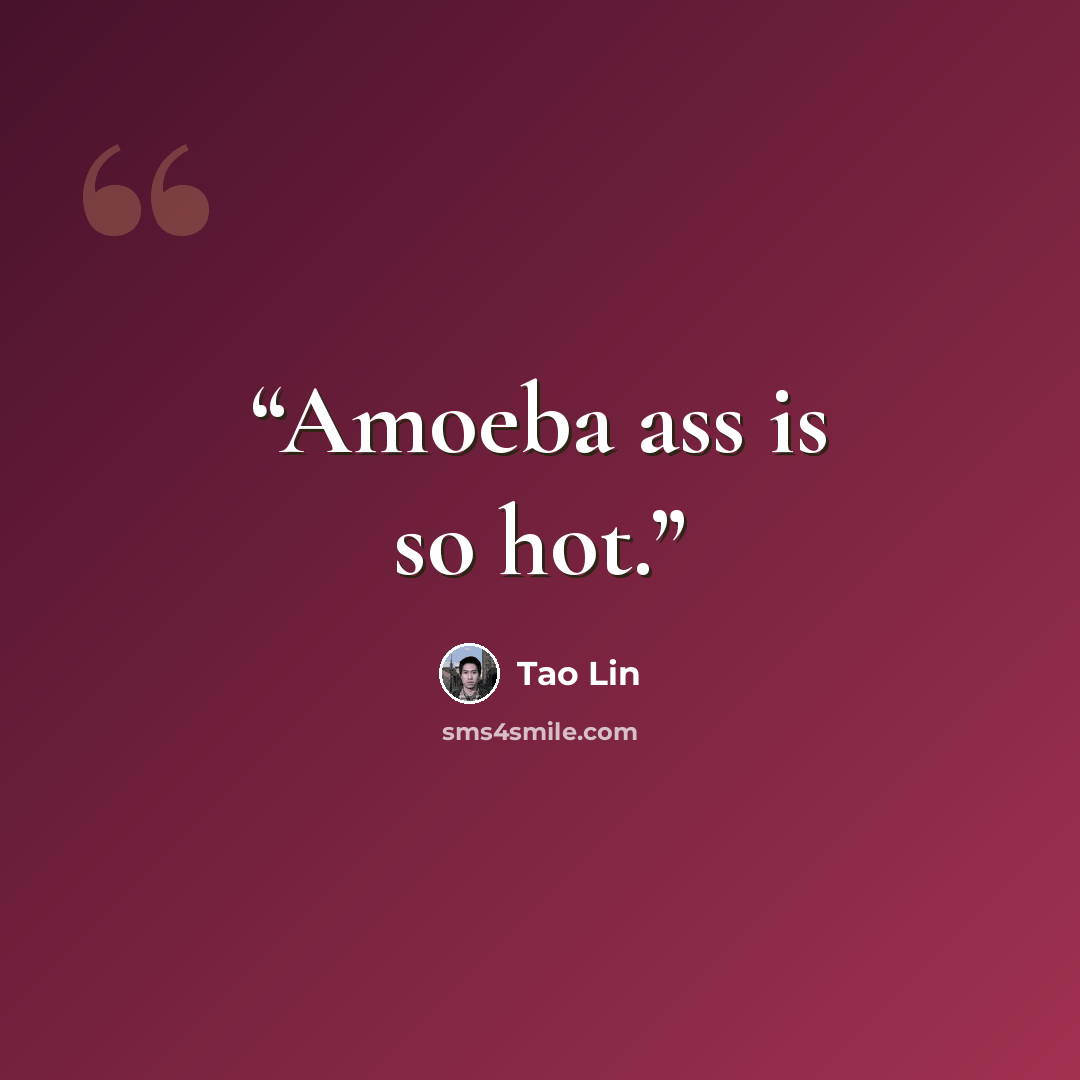 “Amoeba ass is so hot.” quote by Tao Lin