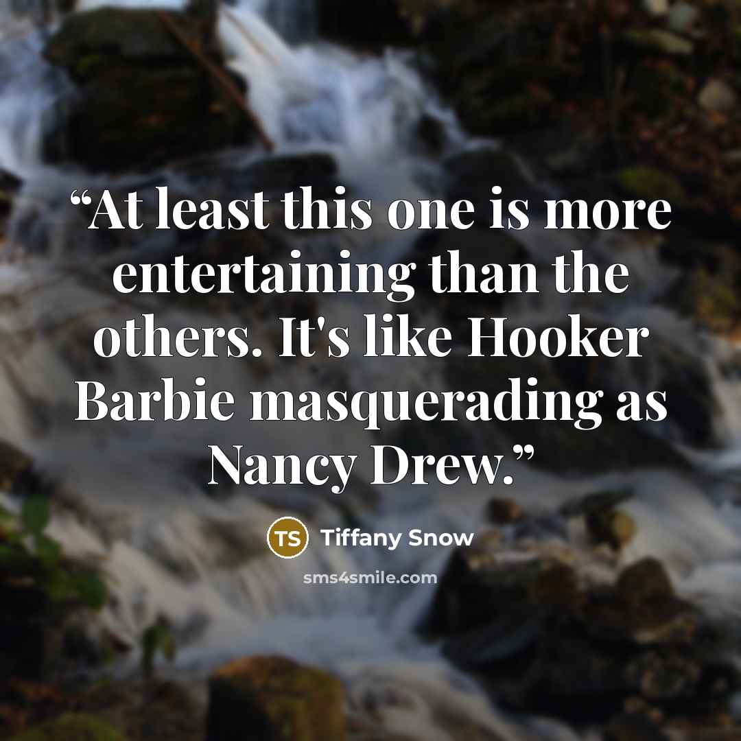 “At least this one is more entertaining than the others. It's like Hooker Barbie masquerading as Nancy Drew.” quote by Tiffany Snow