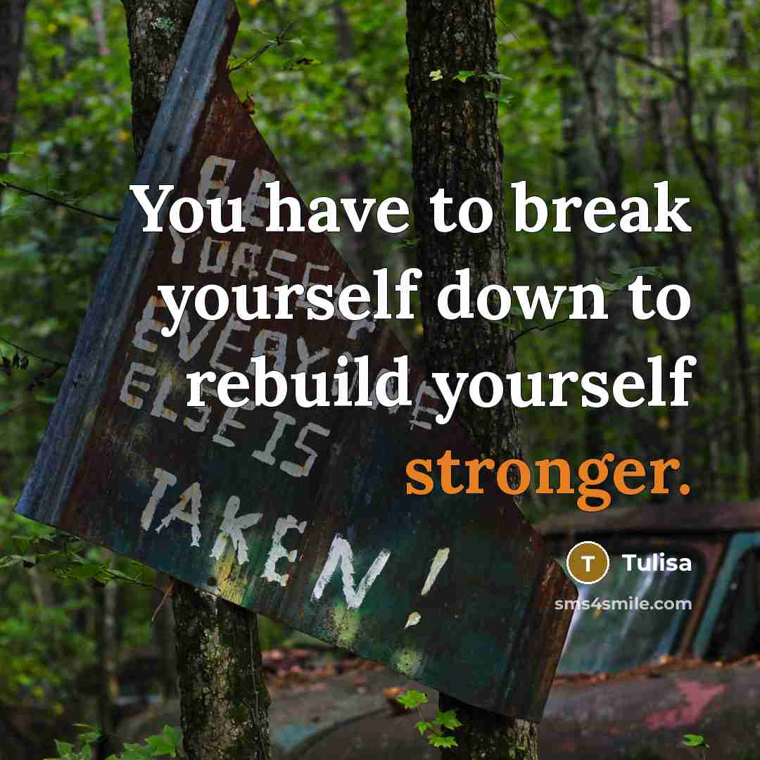 “You have to break yourself down to rebuild yourself stronger.” quote by Tulisa