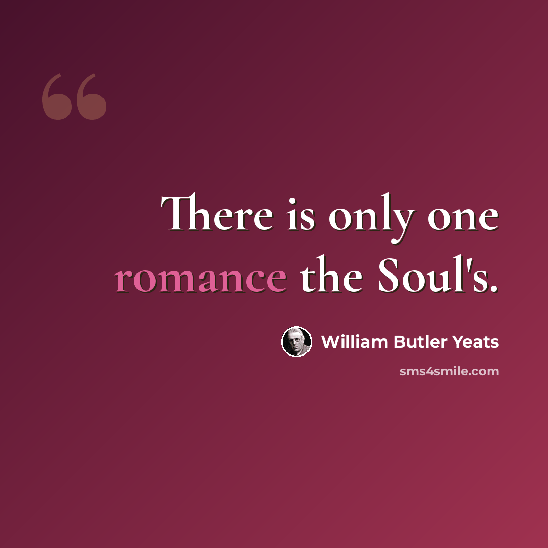 “There is only one romance the Soul's.” quote by William Butler Yeats