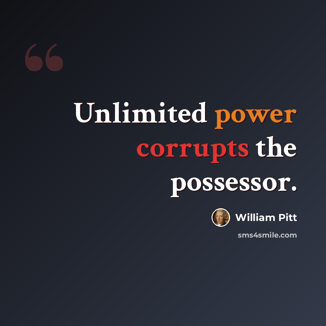 “Unlimited power corrupts the possessor.” quote by William Pitt