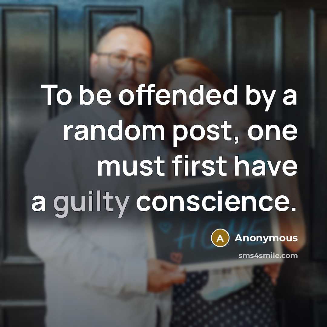 “To be offended by a random post, one must first have a guilty conscience.” quote by Anonymous