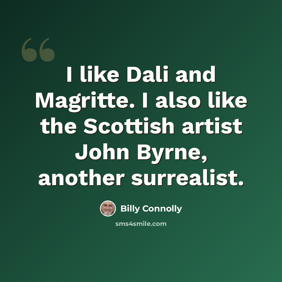 “I like Dali and Magritte. I also like the Scottish artist John Byrne, another surrealist.” quote by Billy Connolly