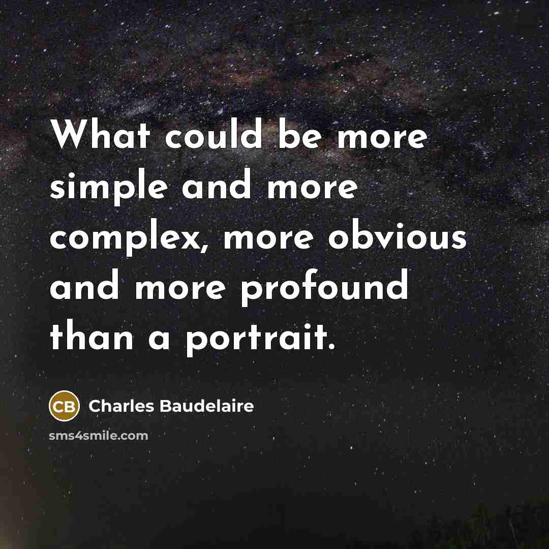 “What could be more simple and more complex, more obvious and more profound than a portrait.” quote by Charles Baudelaire