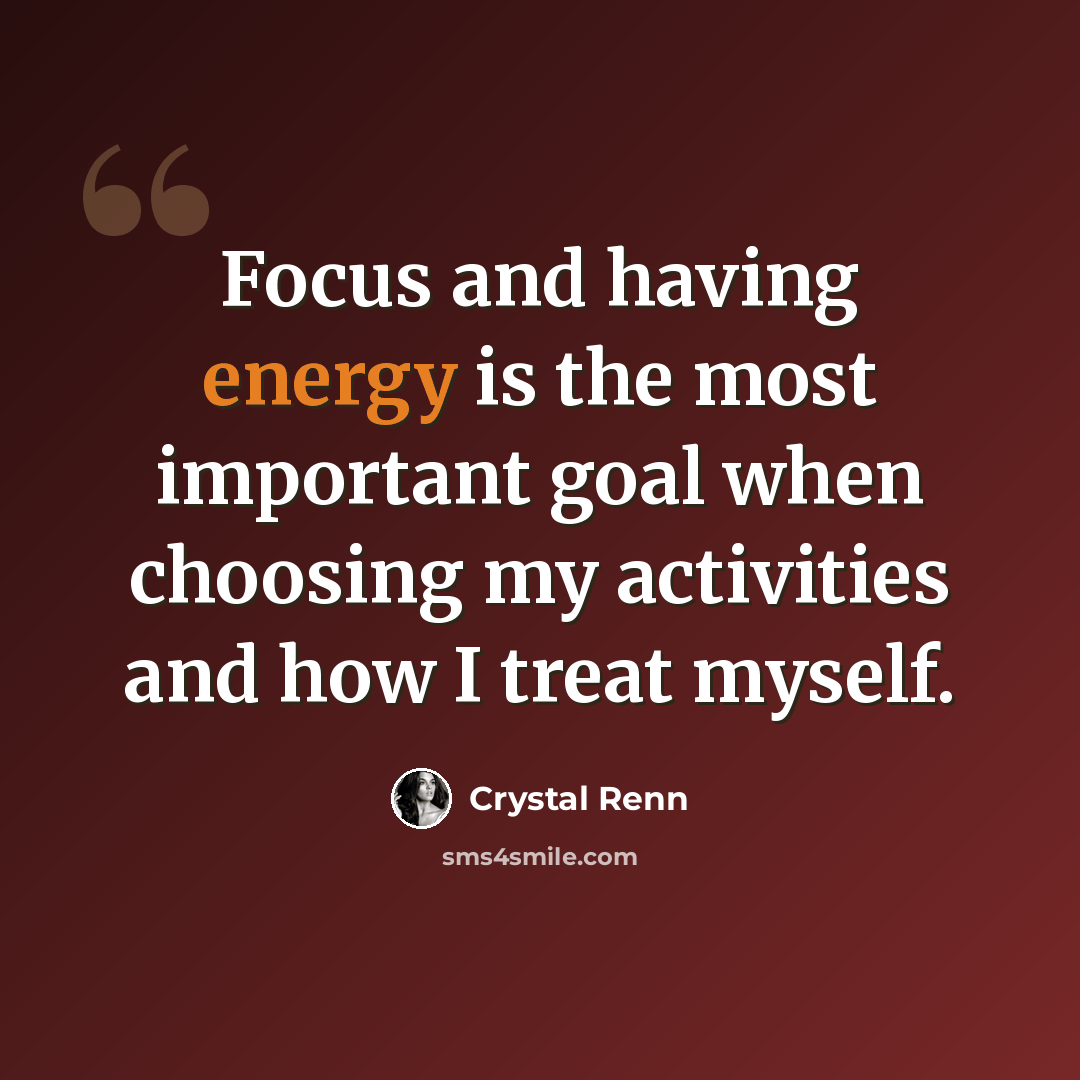 “Focus and having energy is the most important goal when choosing my activities and how I treat myself.” quote by Crystal Renn