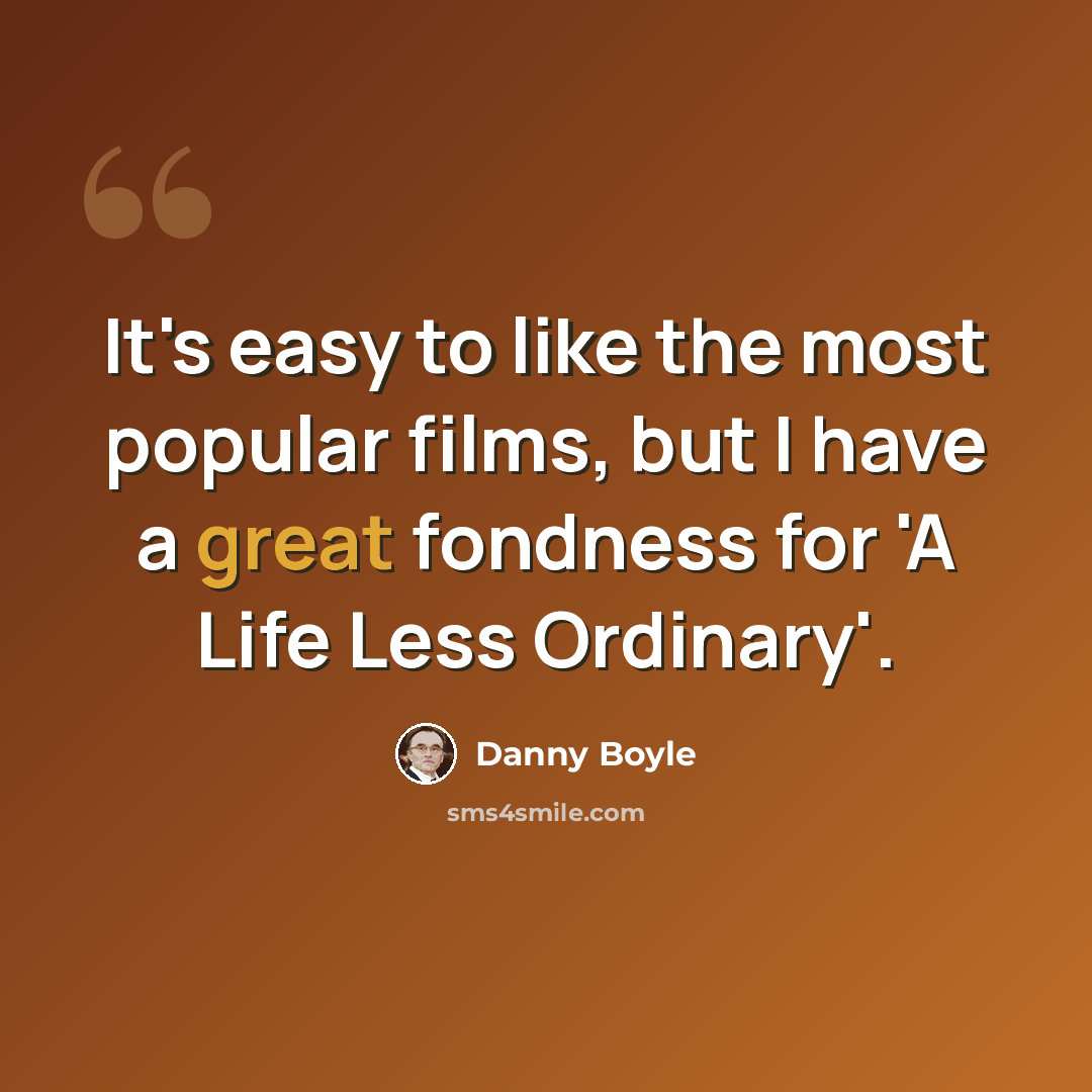 “It's easy to like the most popular films, but I have a great fondness for 'A Life Less Ordinary'.” quote by Danny Boyle