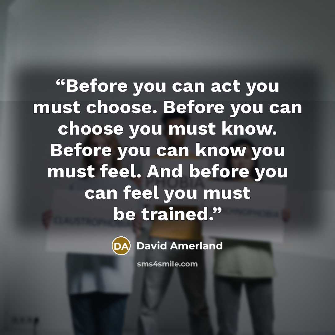 “Before you can act you must choose. Before you can choose you must know. Before you can know you must feel. And before you can feel you must be trained.” quote by David Amerland