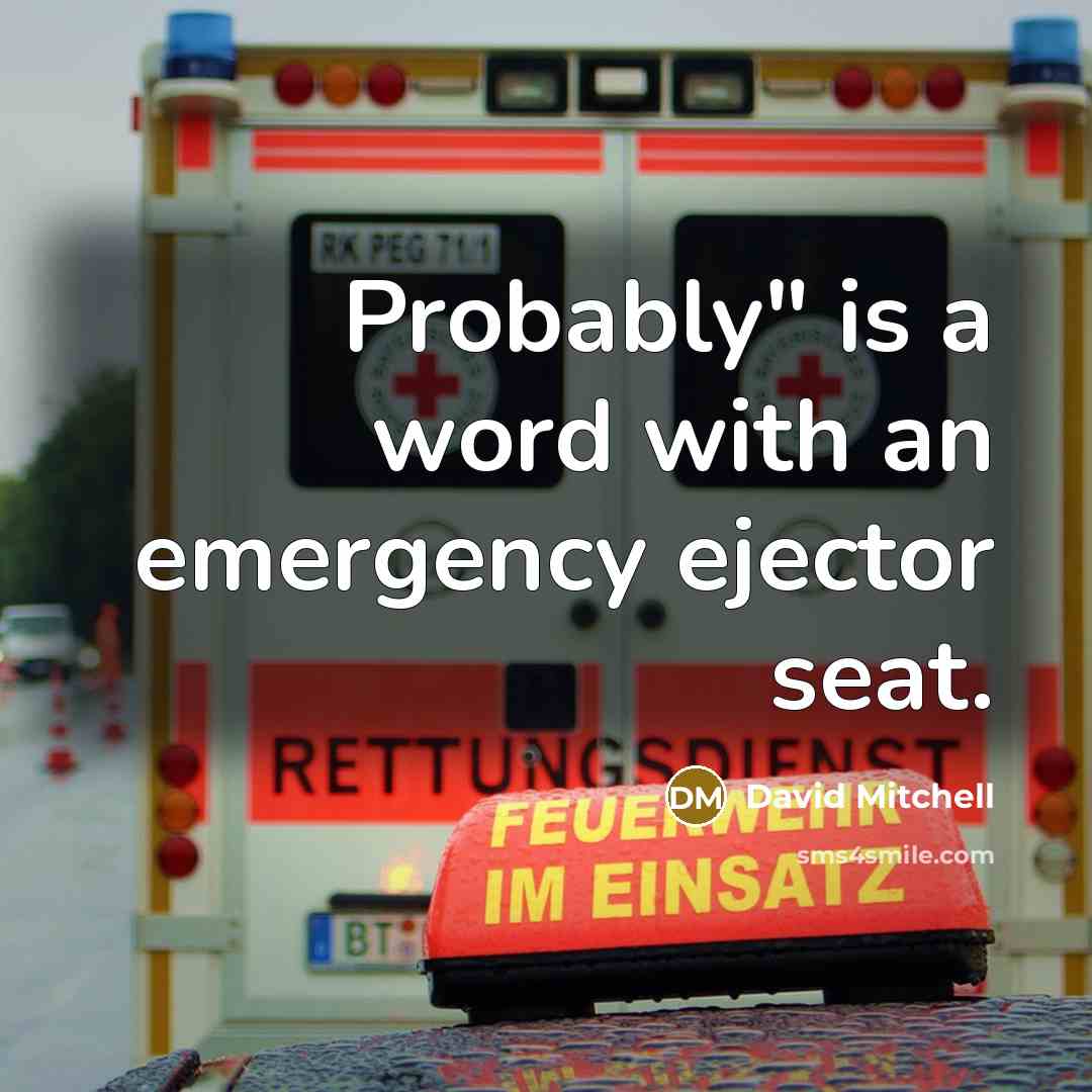 “Probably" is a word with an emergency ejector seat.” quote by David Mitchell