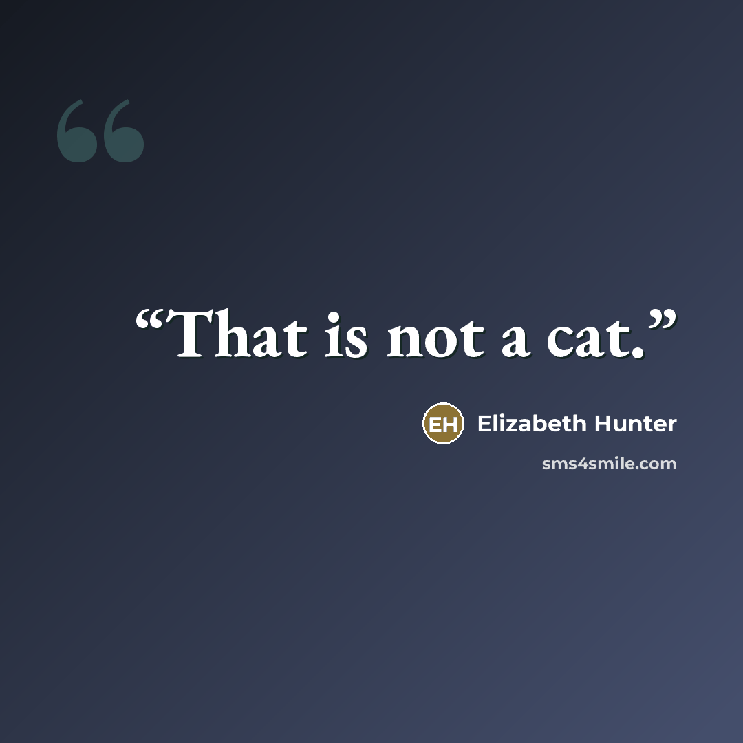 “That is not a cat.” quote by Elizabeth Hunter