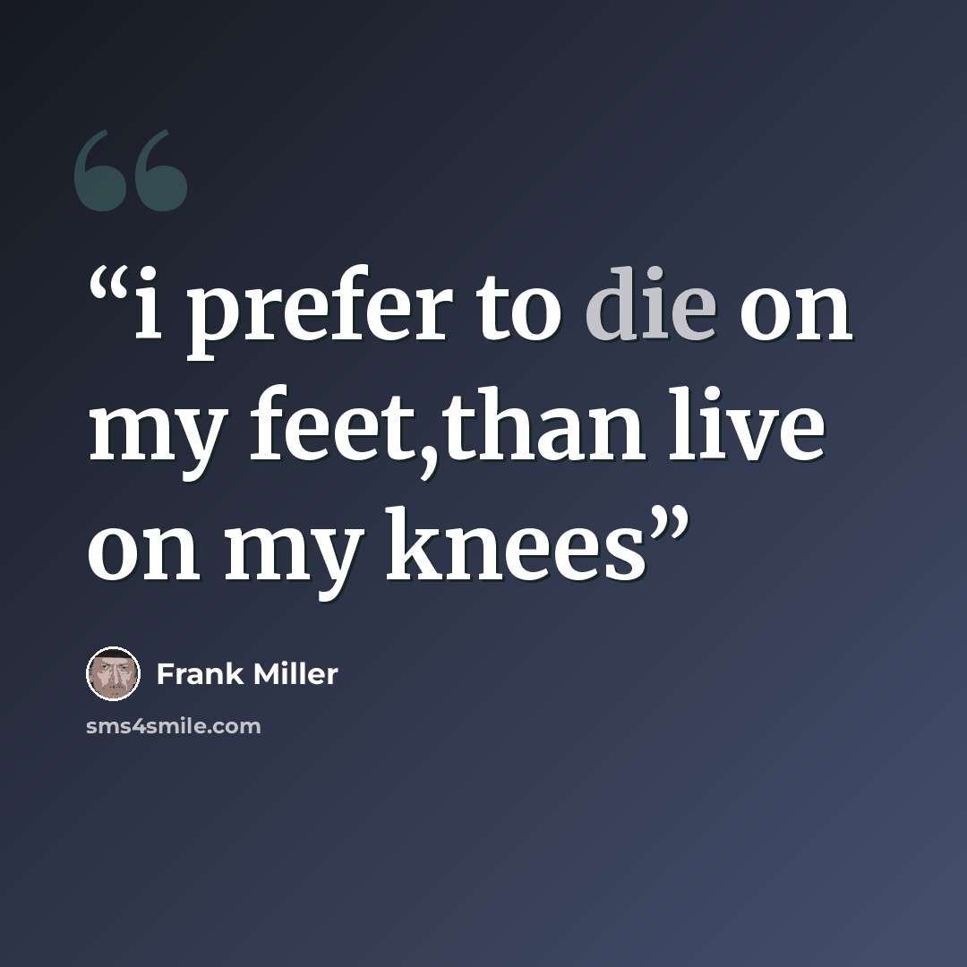 “i prefer to die on my feet,than live on my knees” quote by Frank Miller
