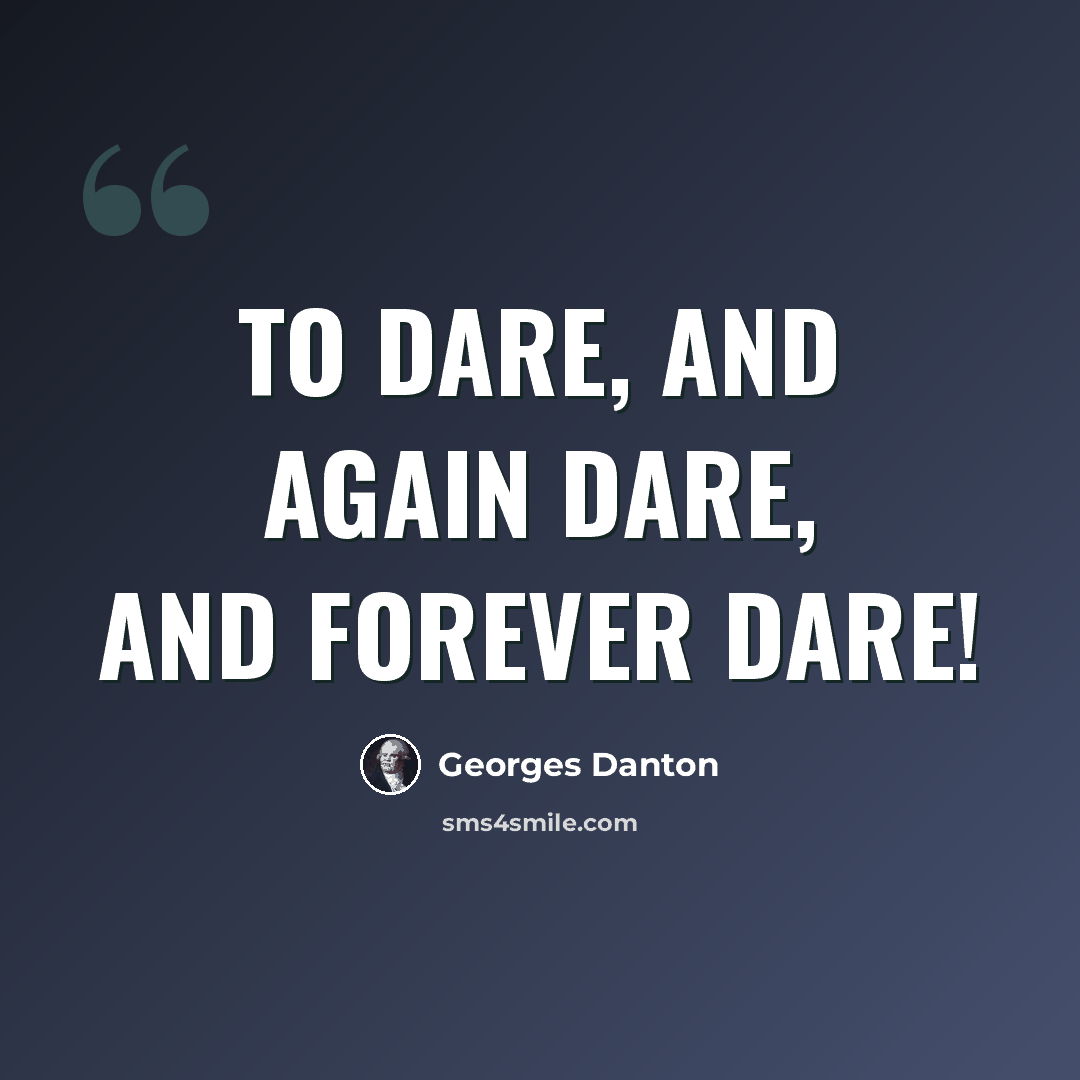 “To dare, and again dare, and forever dare!” quote by Georges Danton