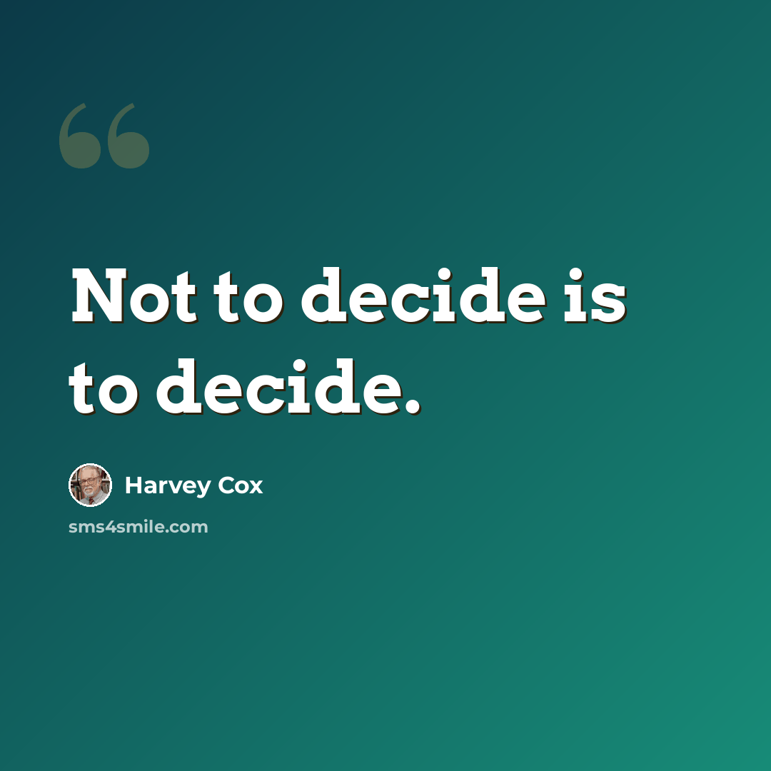 “Not to decide is to decide.” quote by Harvey Cox
