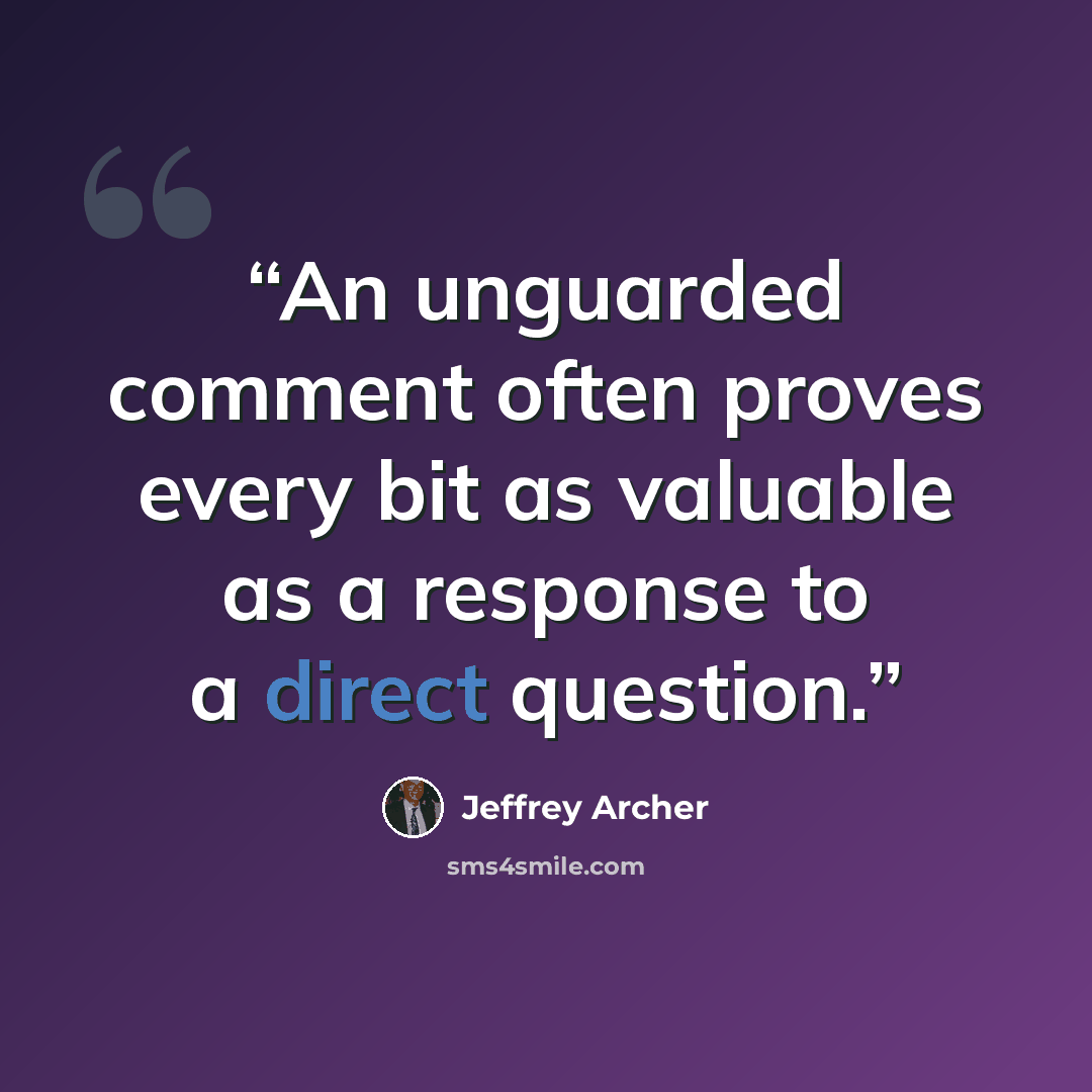 “An unguarded comment often proves every bit as valuable as a response to a direct question.” quote by Jeffrey Archer