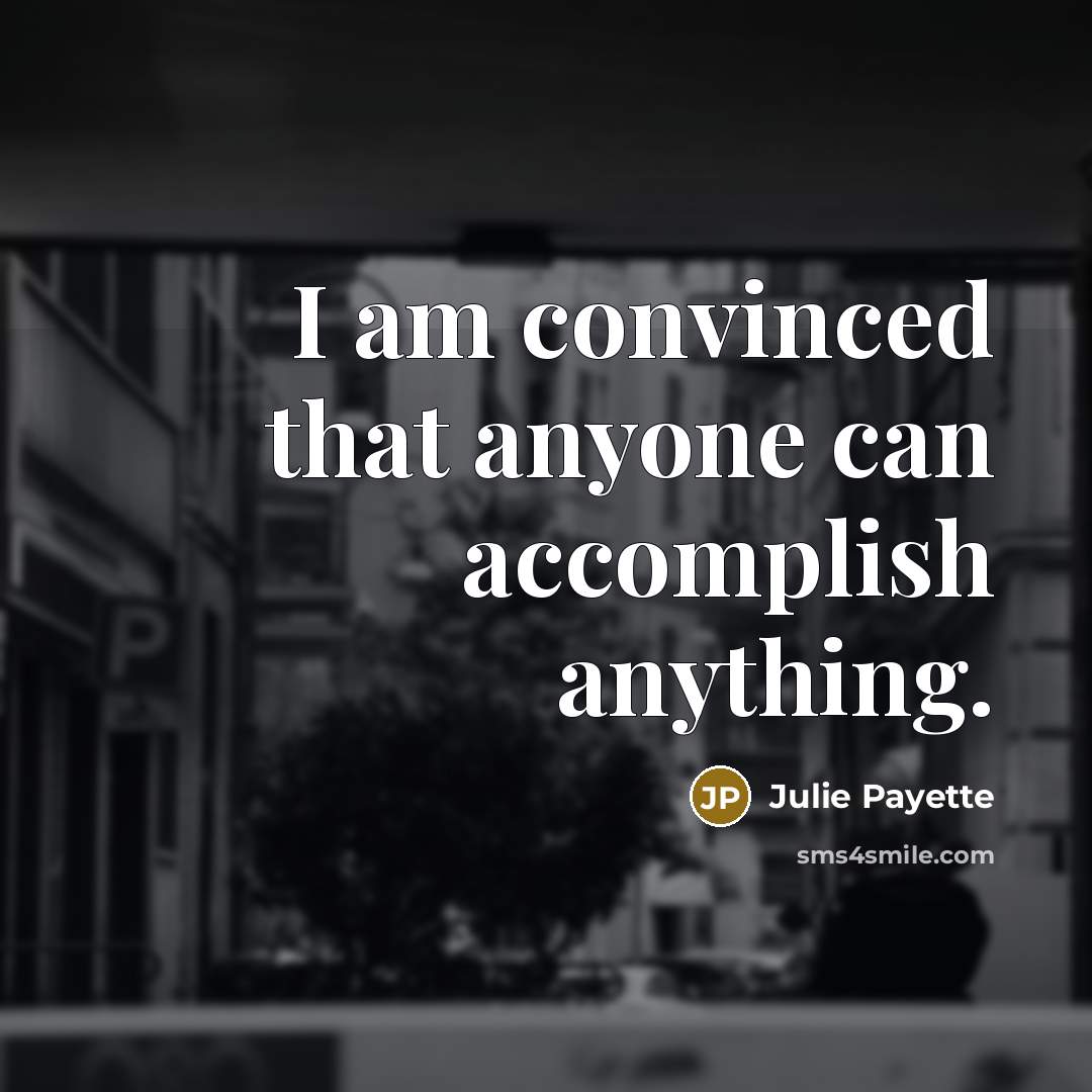 “I am convinced that anyone can accomplish anything.” quote by Julie Payette