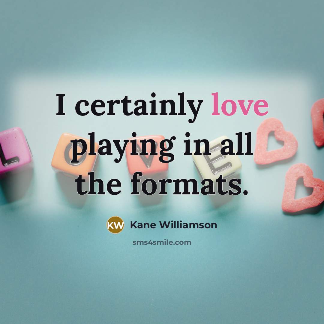 “I certainly love playing in all the formats.” quote by Kane Williamson