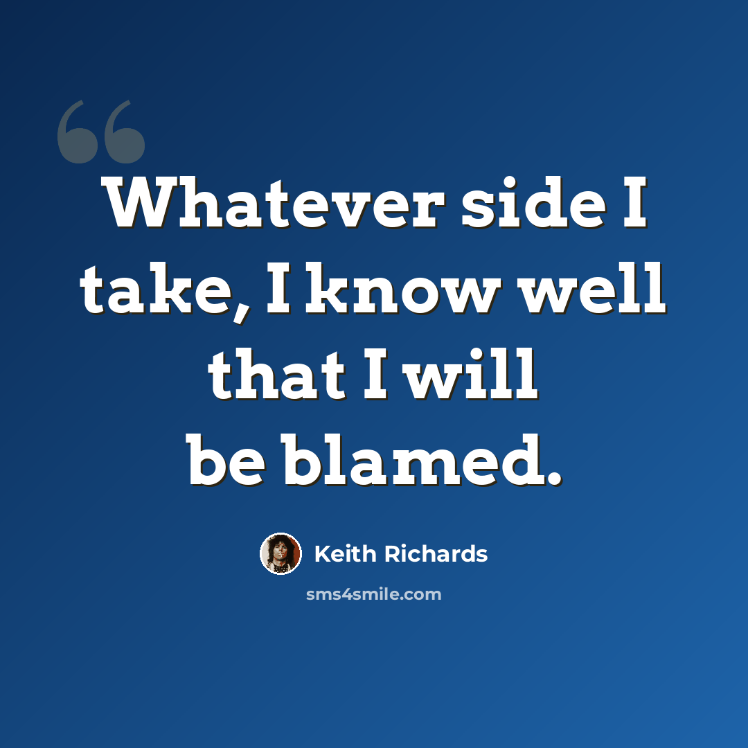 “Whatever side I take, I know well that I will be blamed.” quote by Keith Richards