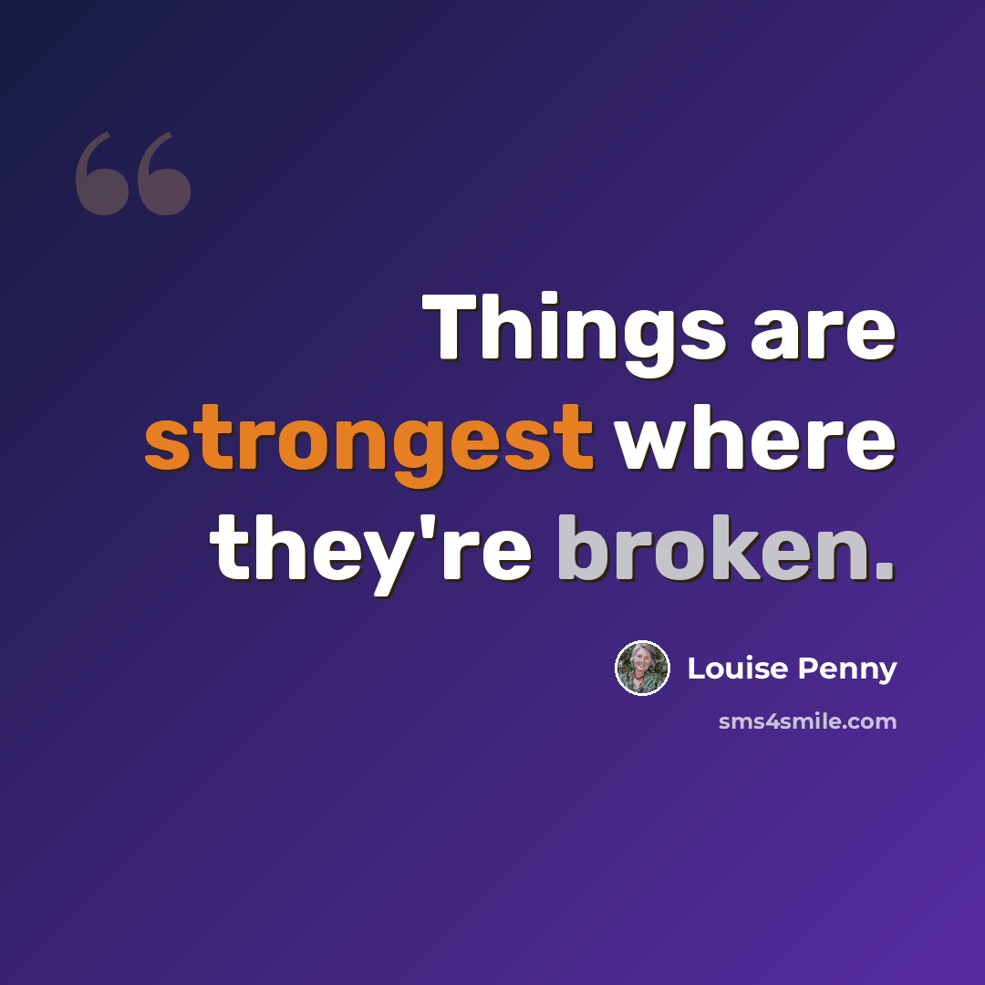 “Things are strongest where they're broken.” quote by Louise Penny